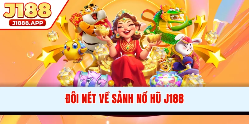 Đôi nét về sảnh nổ hũ J188 uy tín